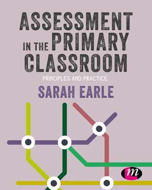 Assessment in the Primary Classroom: Principles and practice de Sarah Earle