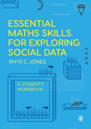 Essential Maths Skills for Exploring Social Data: A Student's Workbook de Rhys Christopher Jones