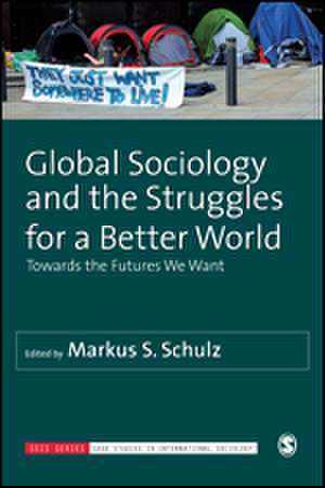 Global Sociology and the Struggles for a Better World: Towards the Futures We Want de Markus S. Schulz