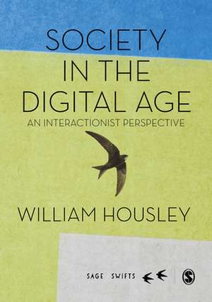 Society in the Digital Age: An Interactionist Perspective de William Housley