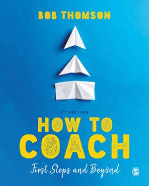 How to Coach: First Steps and Beyond de Bob Thomson