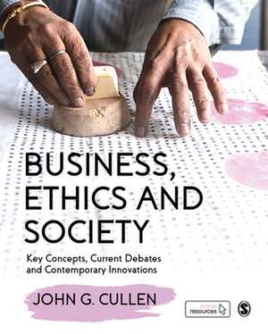 Business, Ethics and Society: Key Concepts, Current Debates and Contemporary Innovations de John G. Cullen