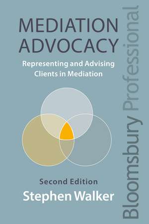 Mediation Advocacy: Representing and Advising Clients in Mediation de Stephen Walker