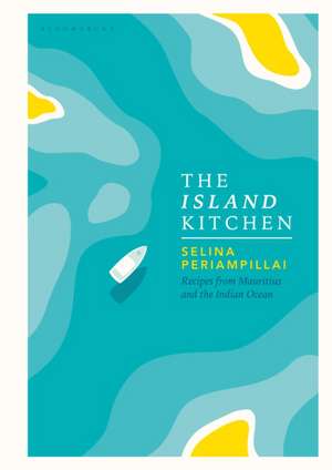 The Island Kitchen: Recipes from Mauritius and the Indian Ocean de Selina Periampillai