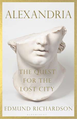 Alexandria: The Quest for the Lost City de Dr Edmund Richardson