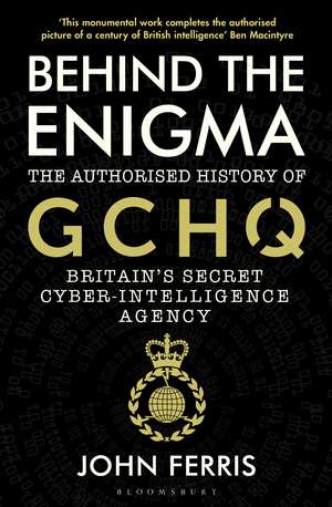 Behind the Enigma: The Authorised History of GCHQ, Britain’s Secret Cyber-Intelligence Agency de John Ferris