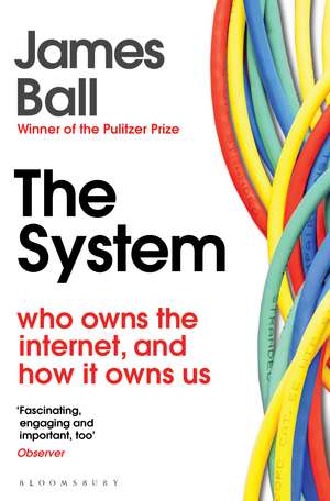 The System: Who Owns the Internet, and How It Owns Us de James Ball