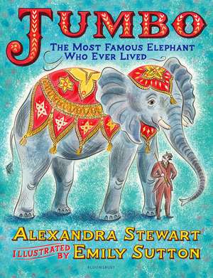 Jumbo: The Most Famous Elephant Who Ever Lived de Alexandra Stewart