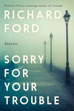 Sorry For Your Trouble de Richard Ford