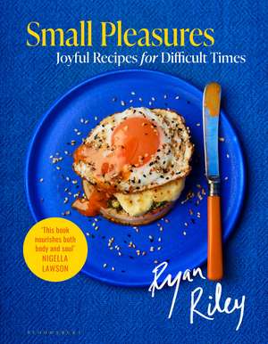 Small Pleasures: Joyful Recipes for Difficult Times de Ryan Riley