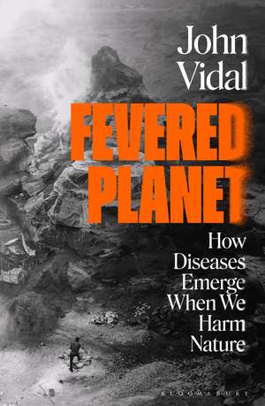 Fevered Planet: How Diseases Emerge When We Harm Nature de John Vidal