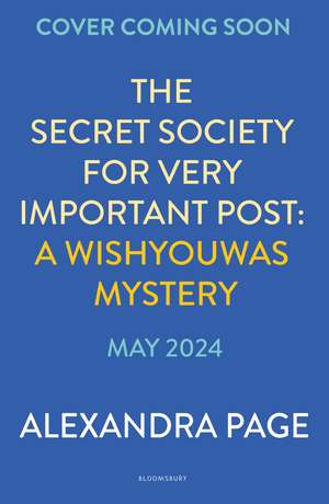 The Secret Society for Very Important Post: A Wishyouwas Mystery de Alexandra Page