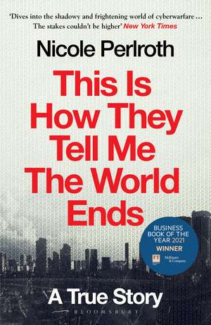 This Is How They Tell Me the World Ends: A True Story de Nicole Perlroth