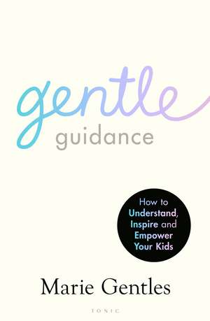 Gentle Guidance: How to Understand, Inspire and Empower Your Kids de Marie Gentles