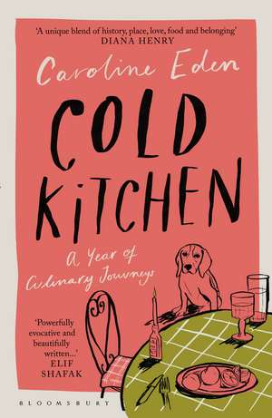 Cold Kitchen: A Year of Culinary Journeys de Caroline Eden