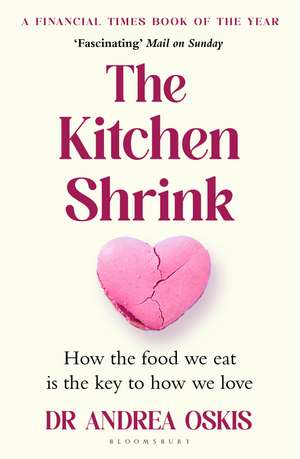 The Kitchen Shrink: How the food we eat is the key to how we love. A FINANCIAL TIMES BOOK OF THE YEAR de Dr Andrea Oskis