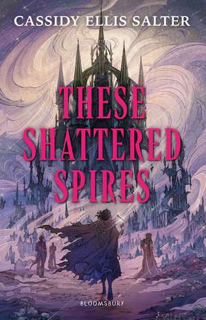 These Shattered Spires de Cassidy Ellis Salter