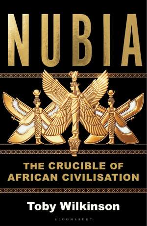 Nubia: The Crucible of African Civilisation de Toby Wilkinson