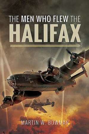 The Men Who Flew the Halifax de Martin W. Bowman