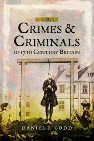 Crimes and Criminals of 17th Century Britain de Daniel J. Codd