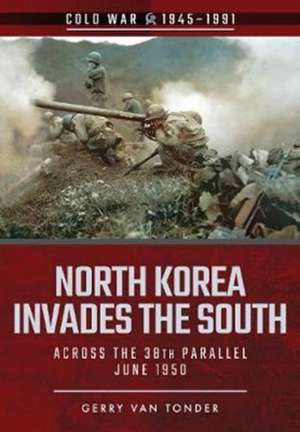 North Korea Invades the South: Across the 38th Parallel, June 1950 de Gerry Van Tonder