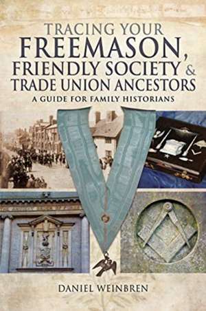 Tracing Your Freemason, Friendly Society and Trade Union Ancestors de Daniel Weinbren