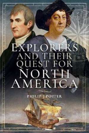 Explorers and Their Quest for North America de Philip J. Potter