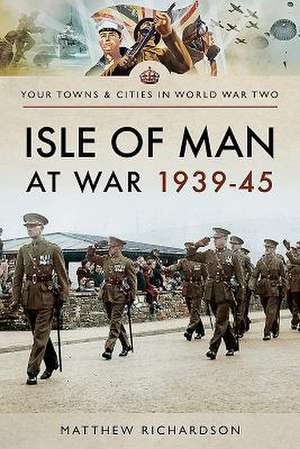 Isle of Man at War 1939-45 de Matthew Richardson