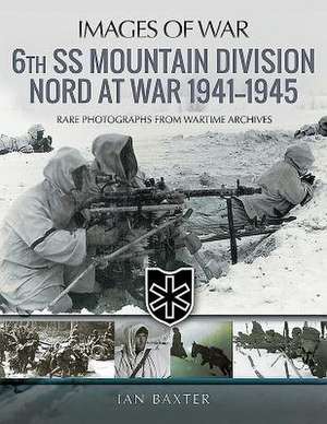 6th SS Mountain Division Nord at War 1941-1945 de Ian Baxter