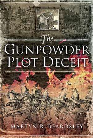 The Gunpowder Plot Deceit de Martyn R Beardsley