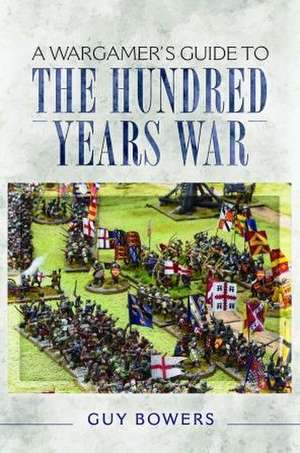 A Wargamer's Guide to the Hundred Years War de Guy Bowers