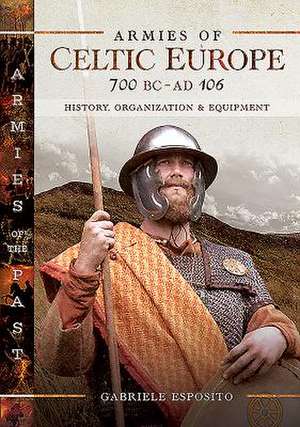 Armies of Celtic Europe 700 BC to AD 106 de Gabriele Esposito