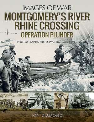 Montgomery's Rhine River Crossing: Operation PLUNDER de Jon Diamond