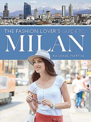 The Fashion Lover's Guide to Milan de Rachael Martin