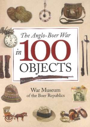 The Anglo-Boer War in 100 Objects de The War Museum of the Boer Republics