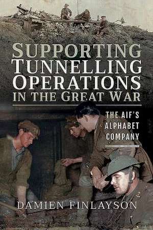 Supporting Tunnelling Operations in the Great War de Damien Finlayson