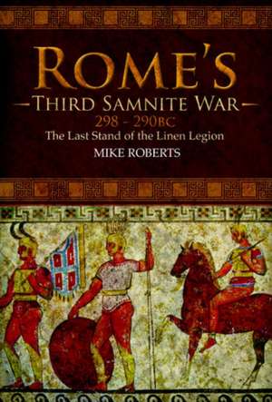 Rome's Third Samnite War, 298-290 BC: The Last Stand of the Linen Legion de Mike Roberts