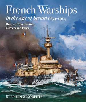 French Warships in the Age of Steam 1859-1914 de Stephen S Roberts