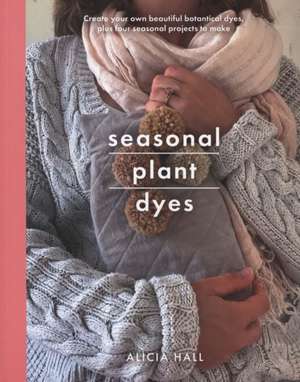 Seasonal Plant Dyes de Alicia Hall