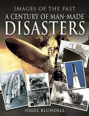 A Century of Man-Made Disasters de Nigel Blundell