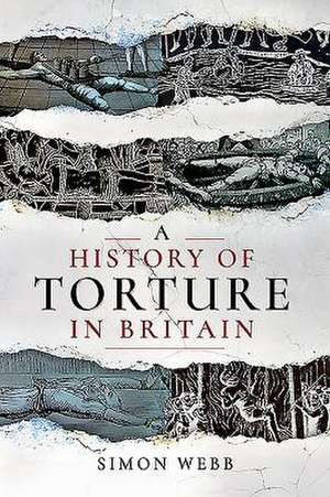 A History of Torture in Britain de Simon Webb