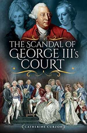 The Scandal of George III's Court de Catherine Curzon