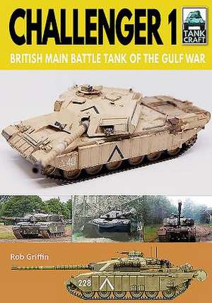 Challenger 1: British Main Battle Tank of the Gulf War de Robert Griffin