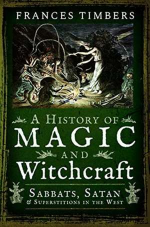 A History of Magic and Witchcraft de Frances Timbers