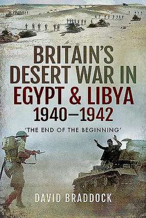 Britain's Desert War in Egypt & Libya 1940-1942 de David Braddock