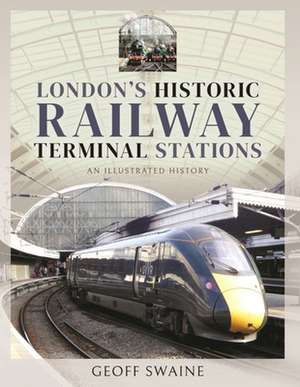 London's Historic Railway Terminal Stations de Geoff Swaine