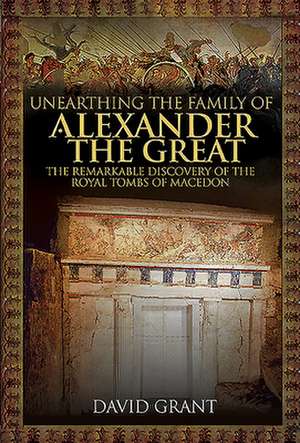 Grant, D: Unearthing the Family of Alexander the Great de David Grant