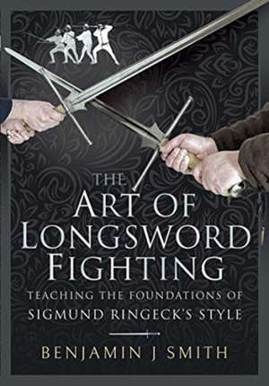 The Art of Longsword Fighting de Benjamin J Smith