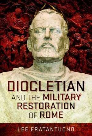 Diocletian and the Military Restoration of Rome de Lee Fratantuono