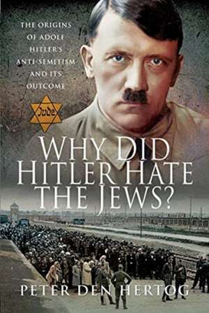 Why Did Hitler Hate the Jews? de Peter den Hertog